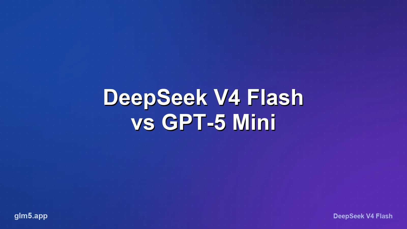 DeepSeek V4 Flash vs GPT-5 Mini: Cheap, Fast Model Compared