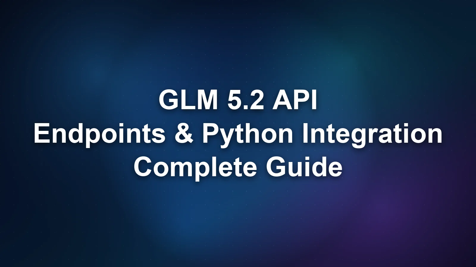 GLM 5.2 API: Endpoints, Authentication, and Python Integration Guide
