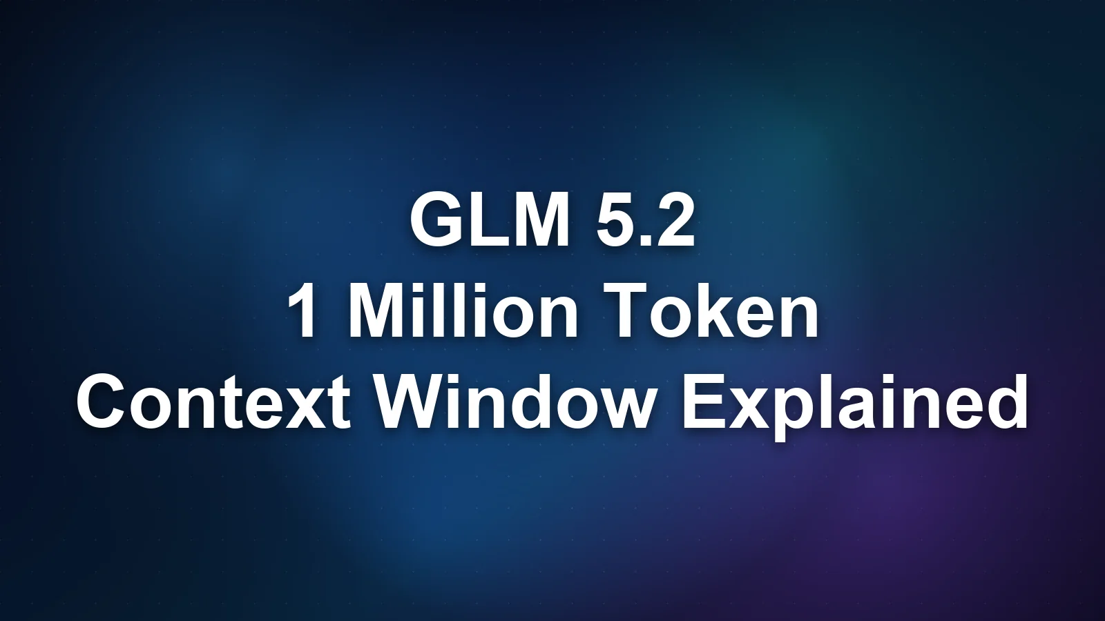 GLM 5.2 Context Window: What 1 Million Tokens Actually Means