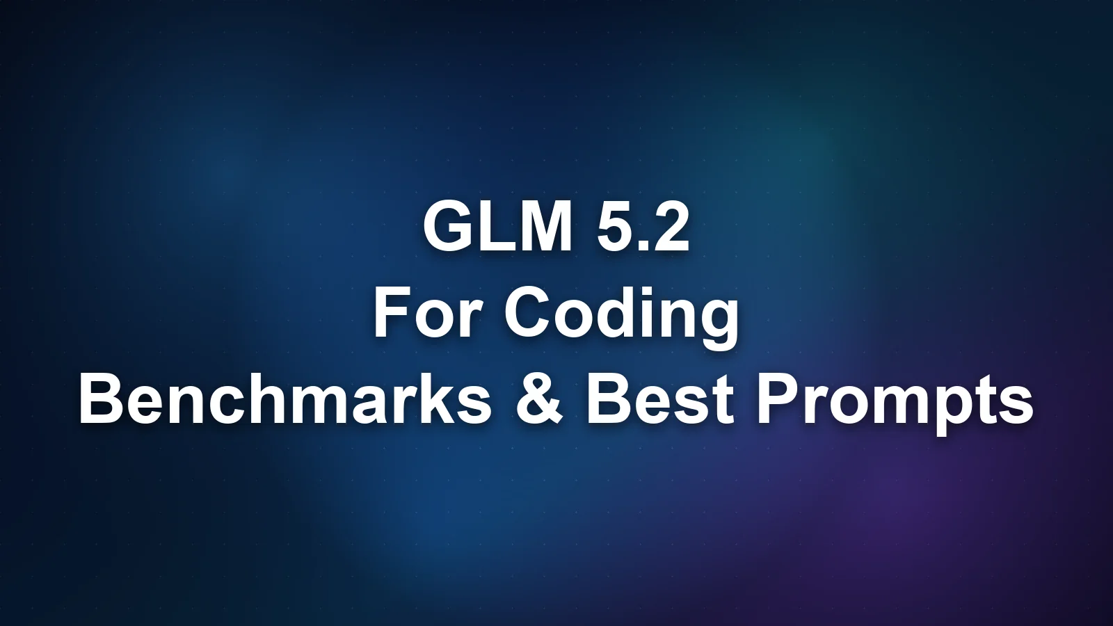 GLM 5.2 for Coding: Benchmarks, Best Prompts, and IDE Integration