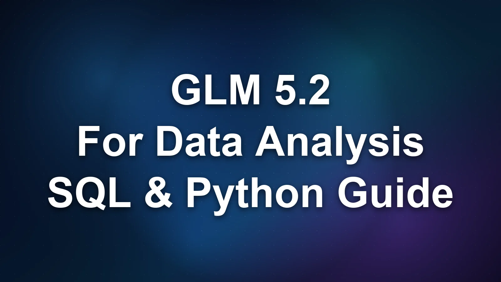 GLM 5.2 for Data Analysis: Structured Output, SQL Generation, and Python Workflows