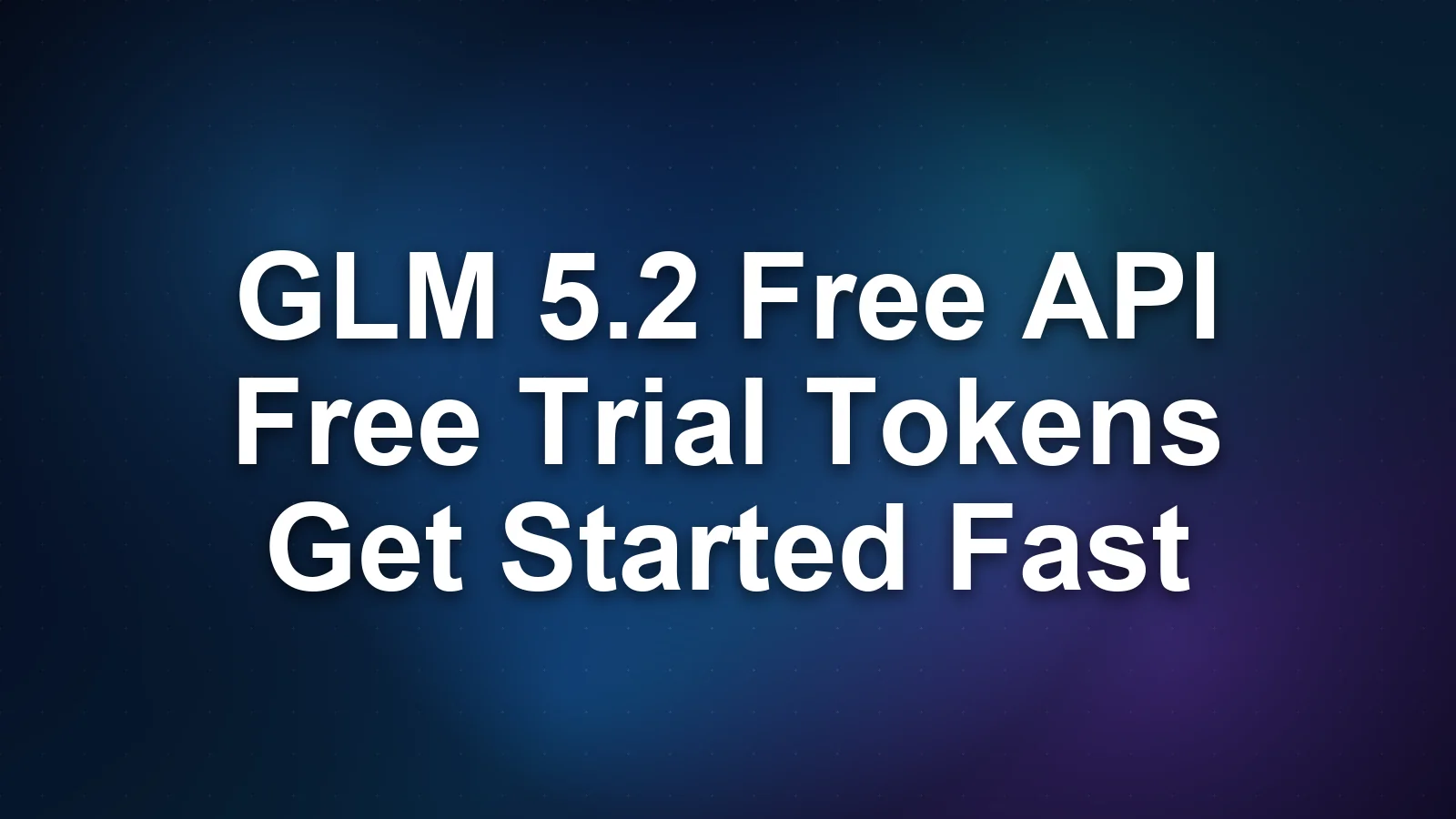 GLM 5.2 免费 API:如何领取免费 token 并试用 GLM-4-Plus