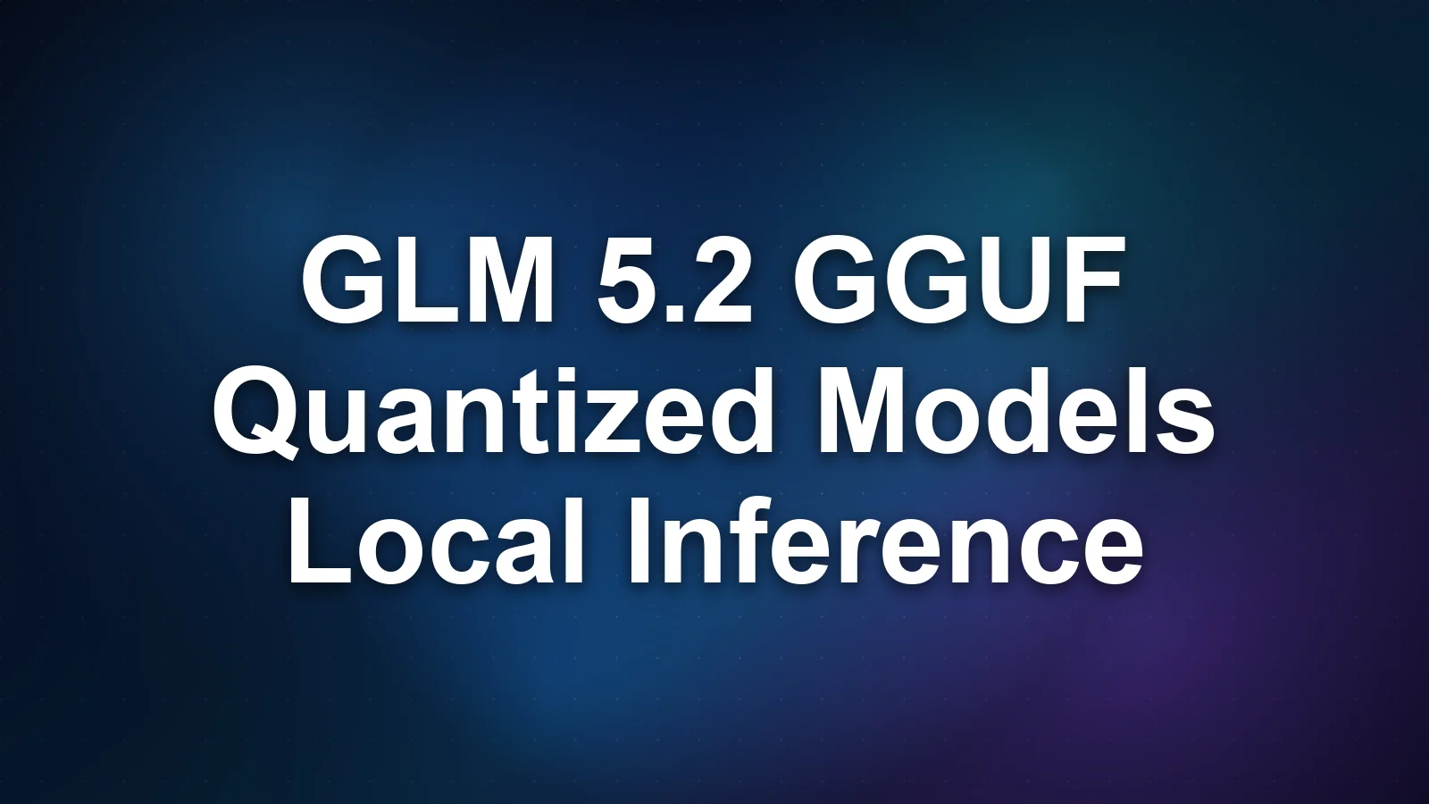 GLM 5.2 GGUF: Quantized Weights and Local Inference Guide