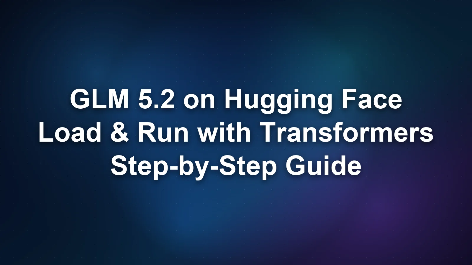 GLM 5.2 在 Hugging Face 上：用 Transformers 加载与运行