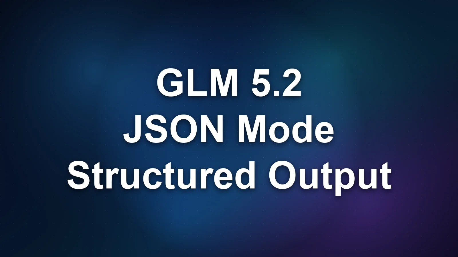 GLM 5.2 JSON Mode: Structured Output and Schema Enforcement