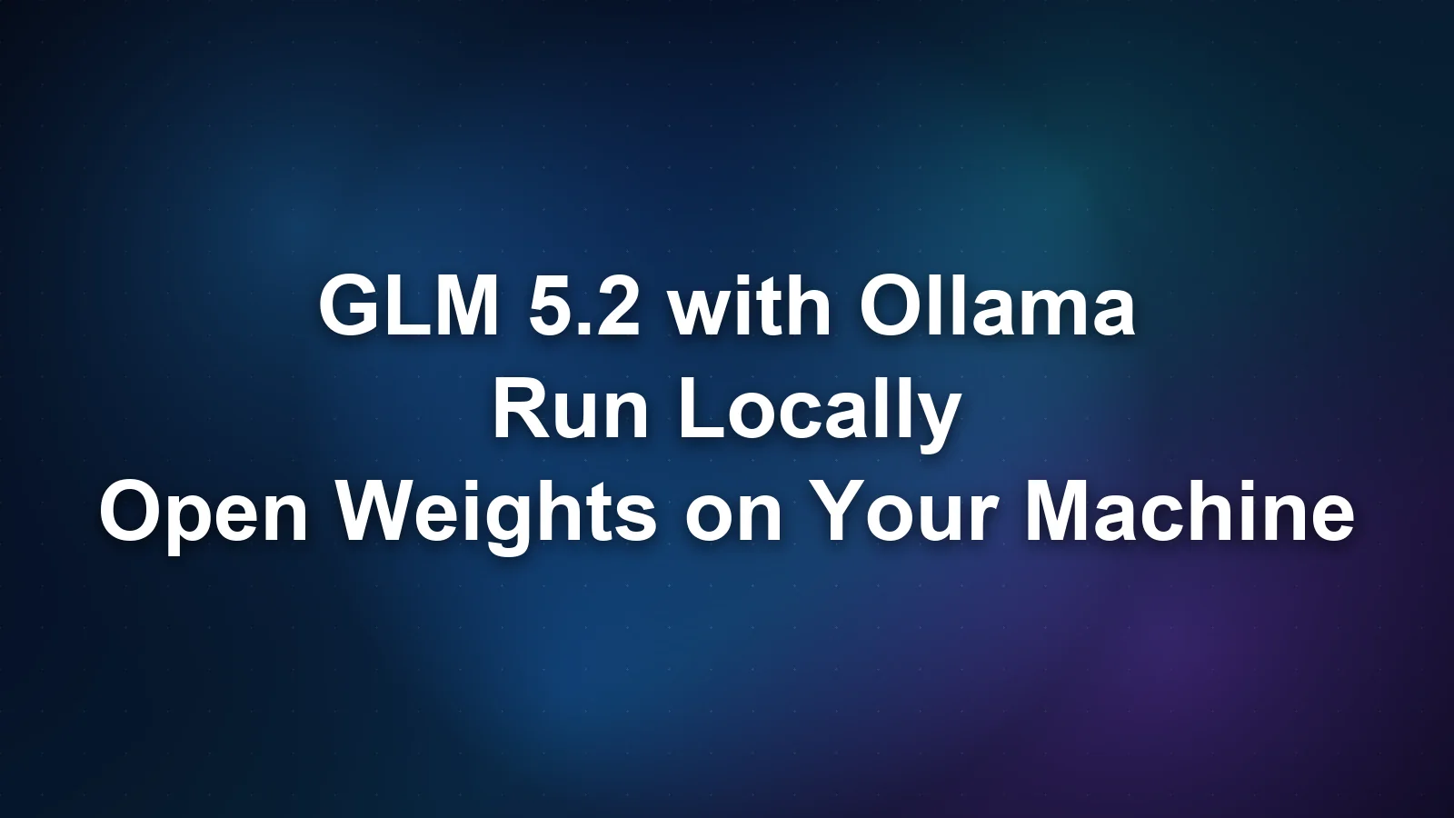 GLM 5.2 搭配 Ollama:在本地跑 GLM 模型