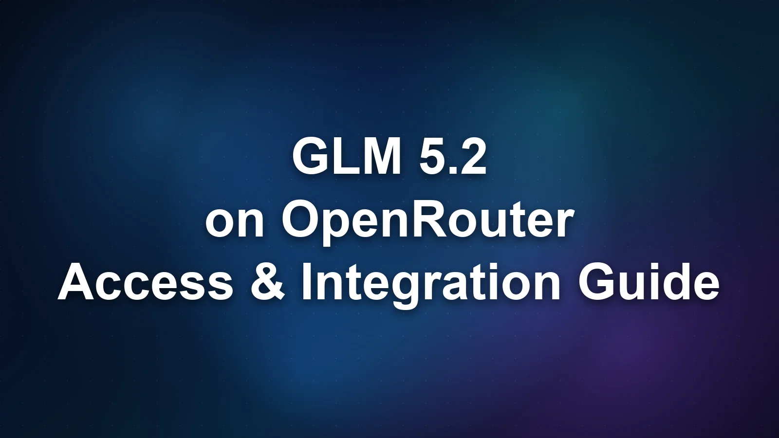 GLM 5.2 on OpenRouter: Access, Pricing, and Integration Guide