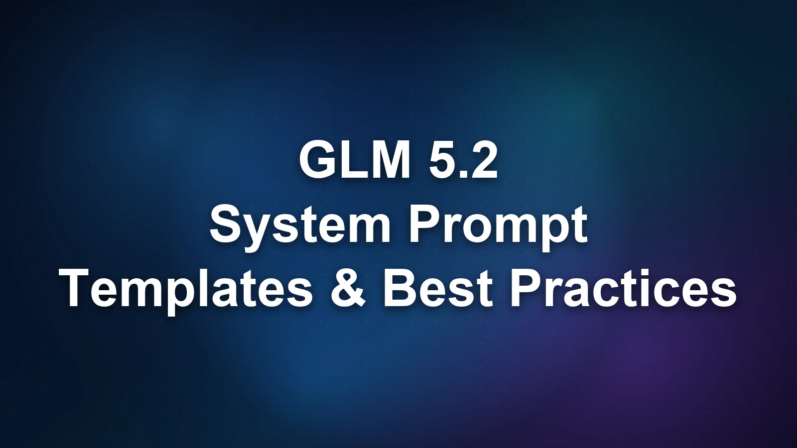 GLM 5.2 System Prompt Guide: Templates for Coding, Analysis, and Writing