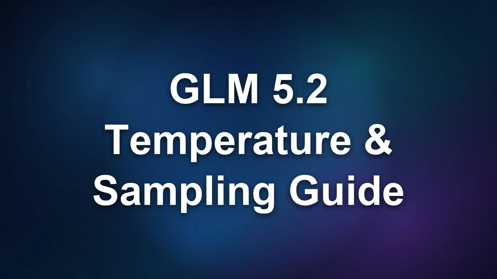 GLM 5.2 Temperature and Sampling: How to Control Output Quality