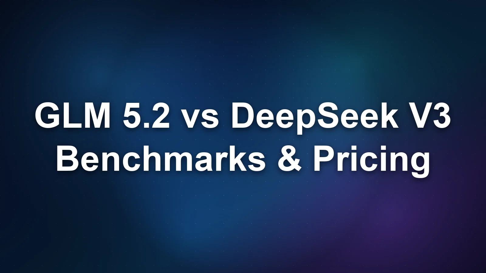 GLM 5.2 vs DeepSeek V3: Benchmarks, Pricing, and Use Cases