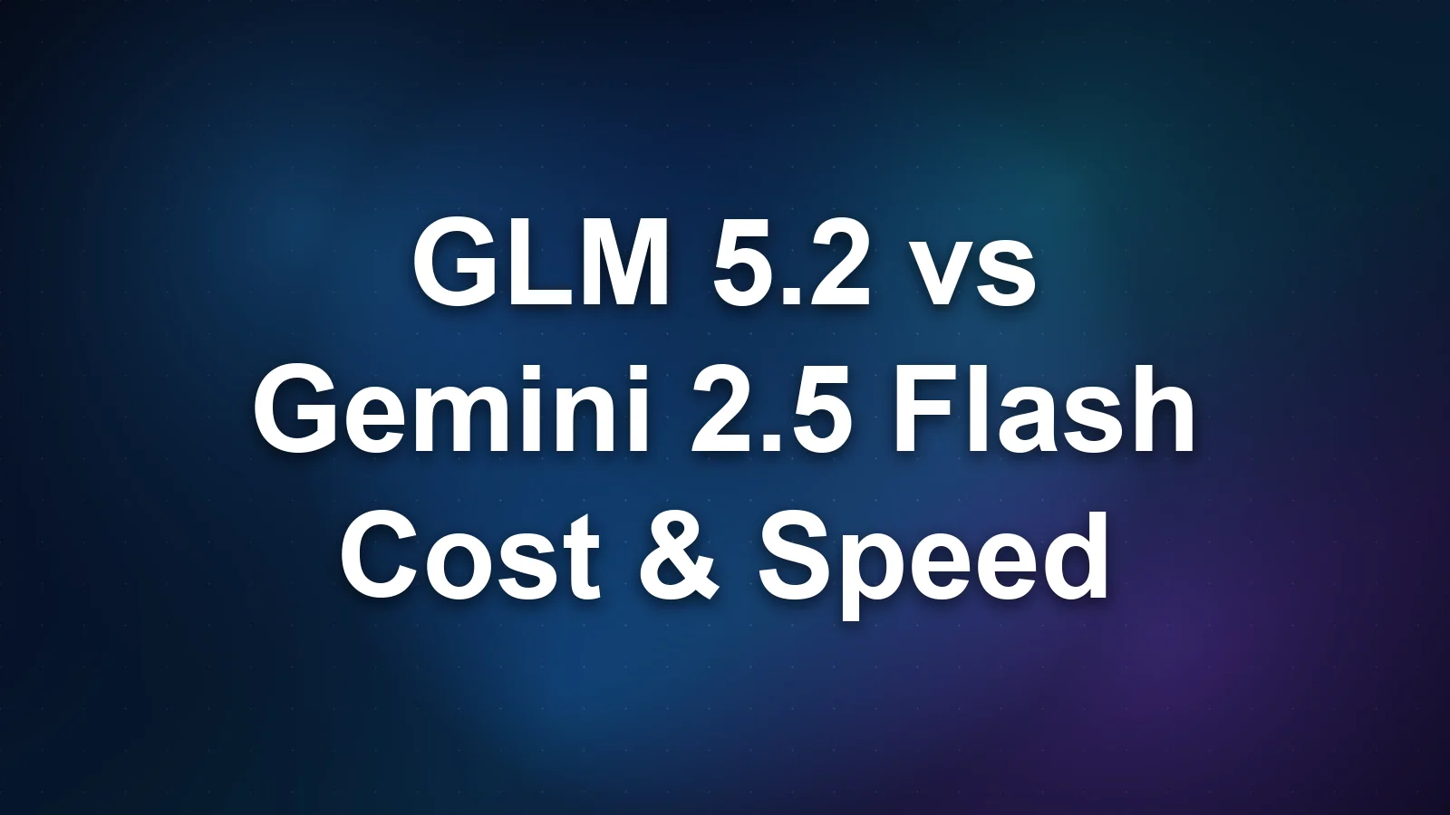 GLM 5.2 vs Gemini 2.5 Flash: Cost, Speed, and Benchmark Comparison
