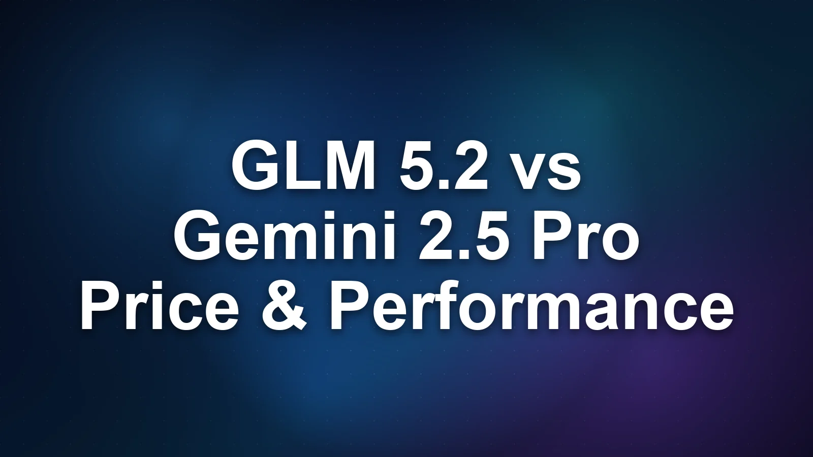 GLM 5.2 vs Gemini 2.5 Pro: Performance, Price, and When to Choose Each