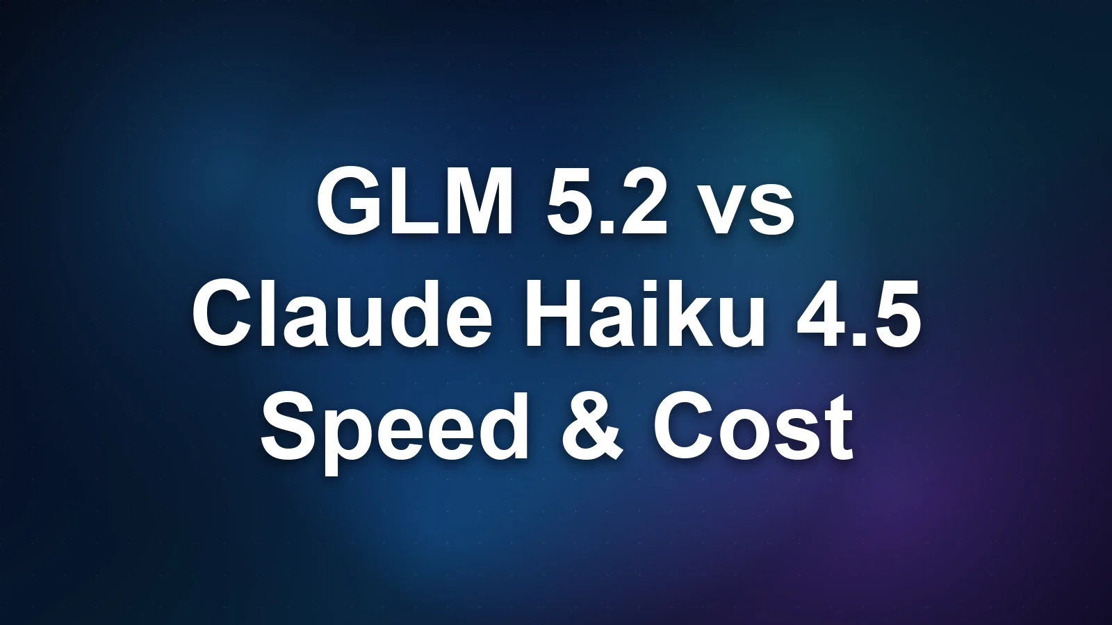 GLM 5.2 vs Claude Haiku 4.5: Speed, Cost, and When Size Matters