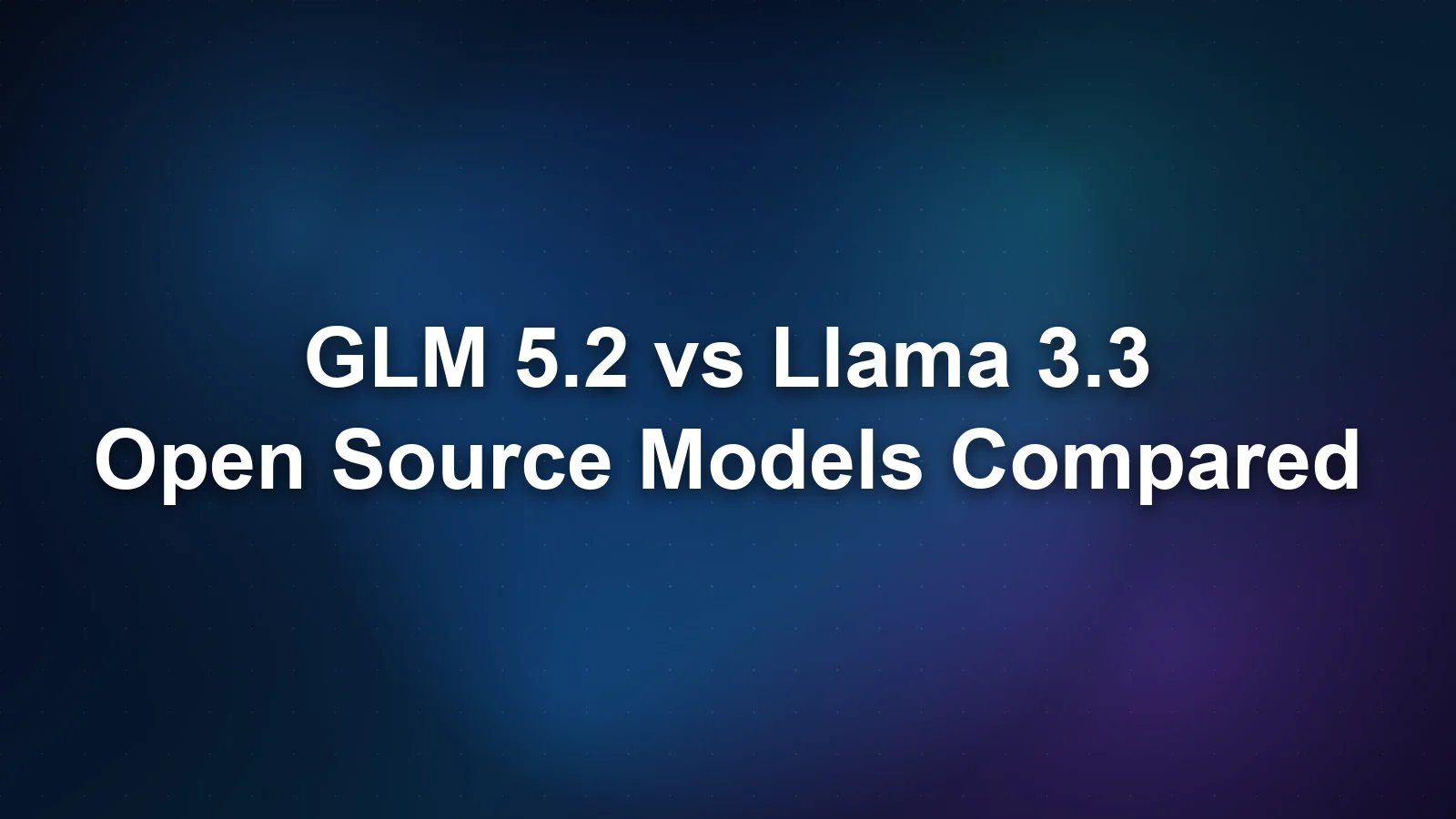 GLM 5.2 vs Llama 3.3 70B: Open-Weight Models Compared on Speed, Benchmarks, and Cost
