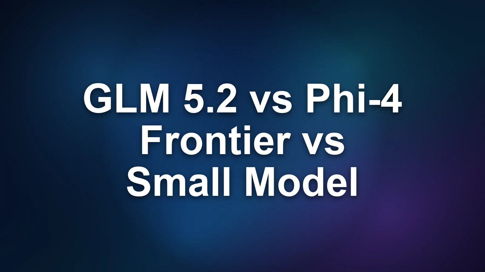 GLM 5.2 vs Phi-4: Frontier Scale vs Efficient Small Model