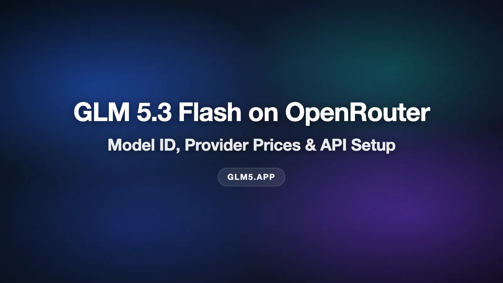 GLM 5.3 Flash on OpenRouter: Model ID, Provider Prices & API Setup