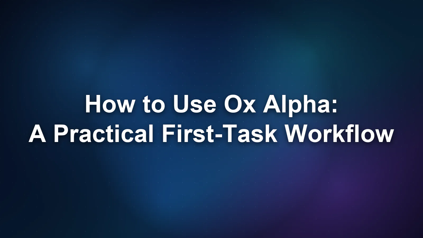 How to Use Ox Alpha: A Practical First-Task Workflow