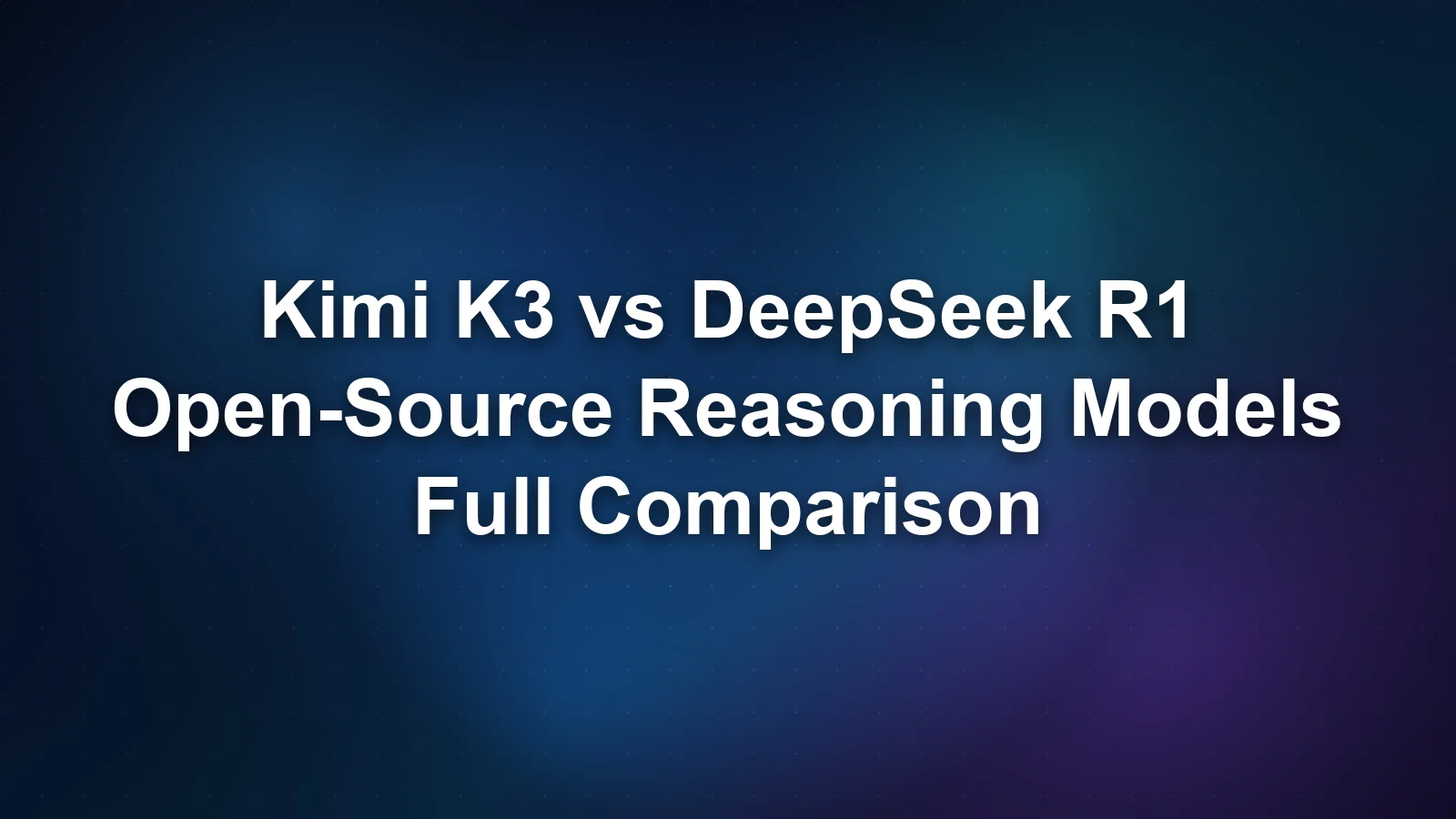 Kimi K3 与 DeepSeek R1:两款开源推理模型对比