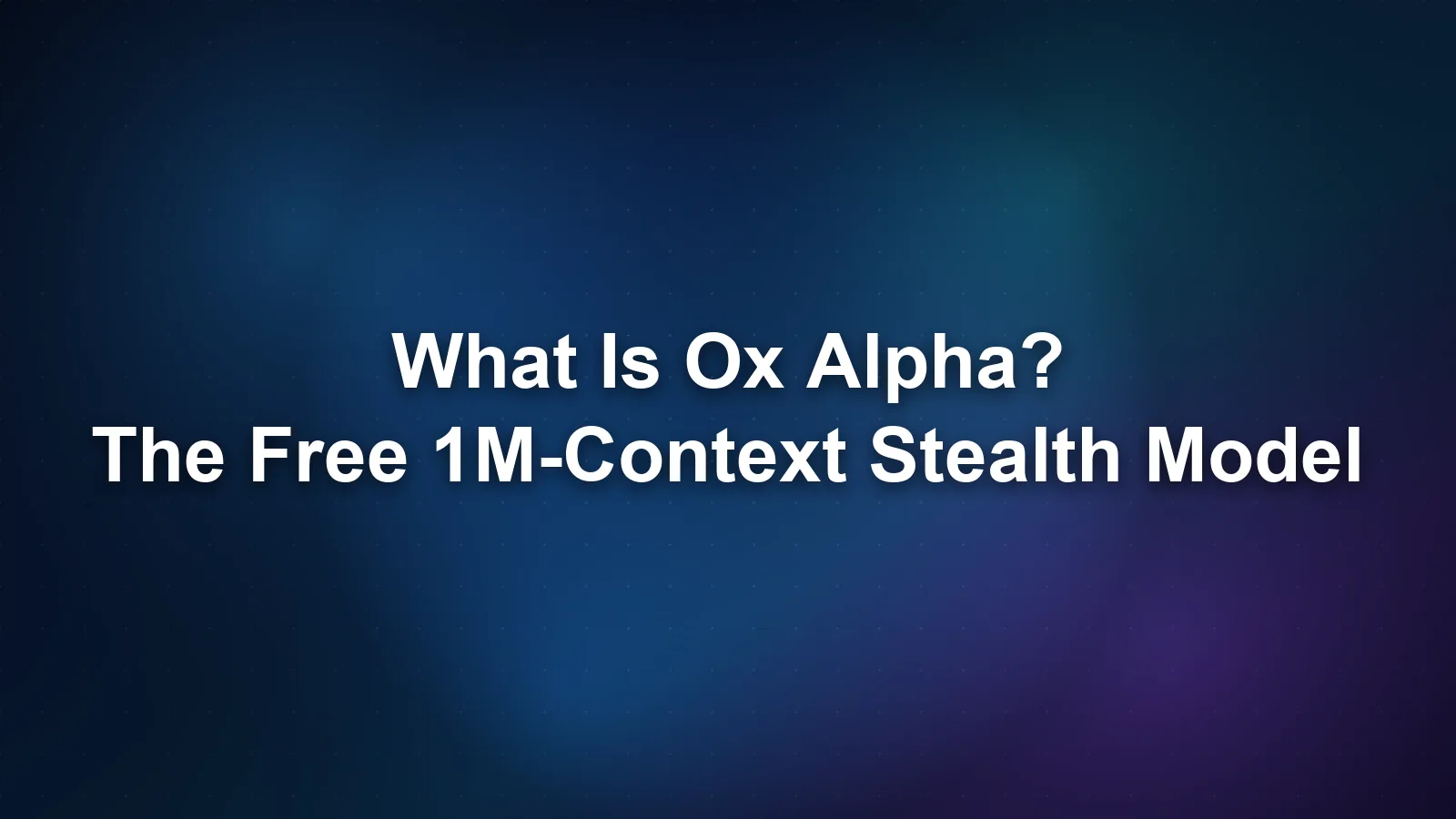 What Is Ox Alpha? The Free 1M-Context Stealth Model