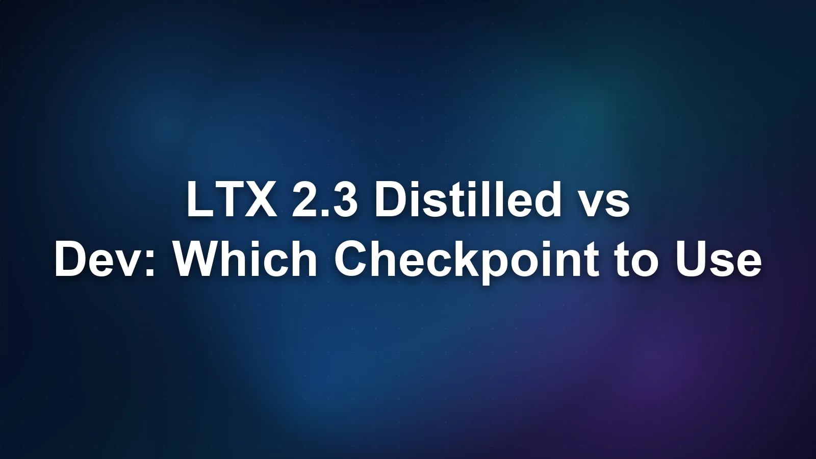 LTX 2.3 Distilled vs Dev: Which Checkpoint to Use