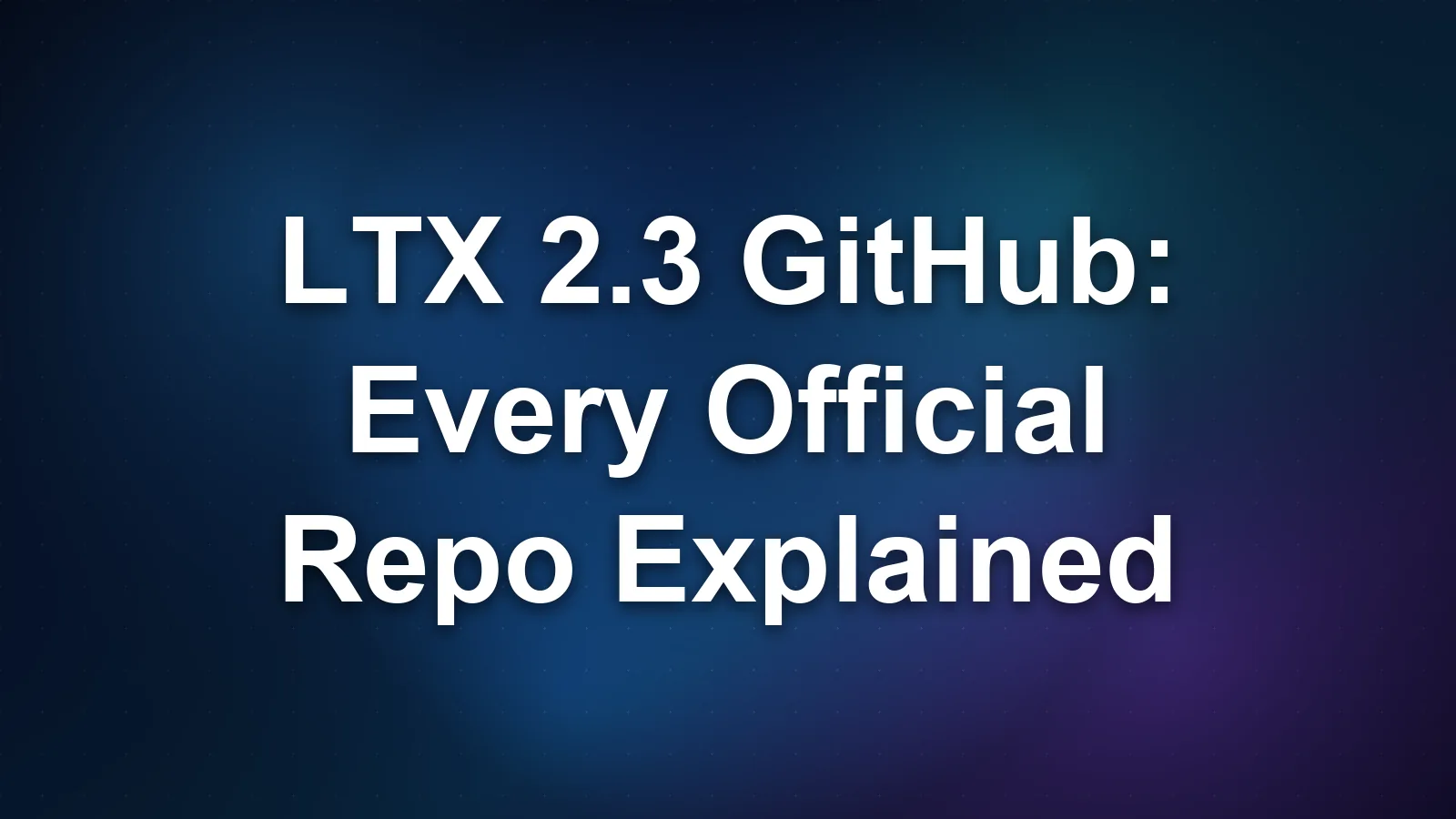 LTX 2.3 GitHub: Every Official Repo Explained