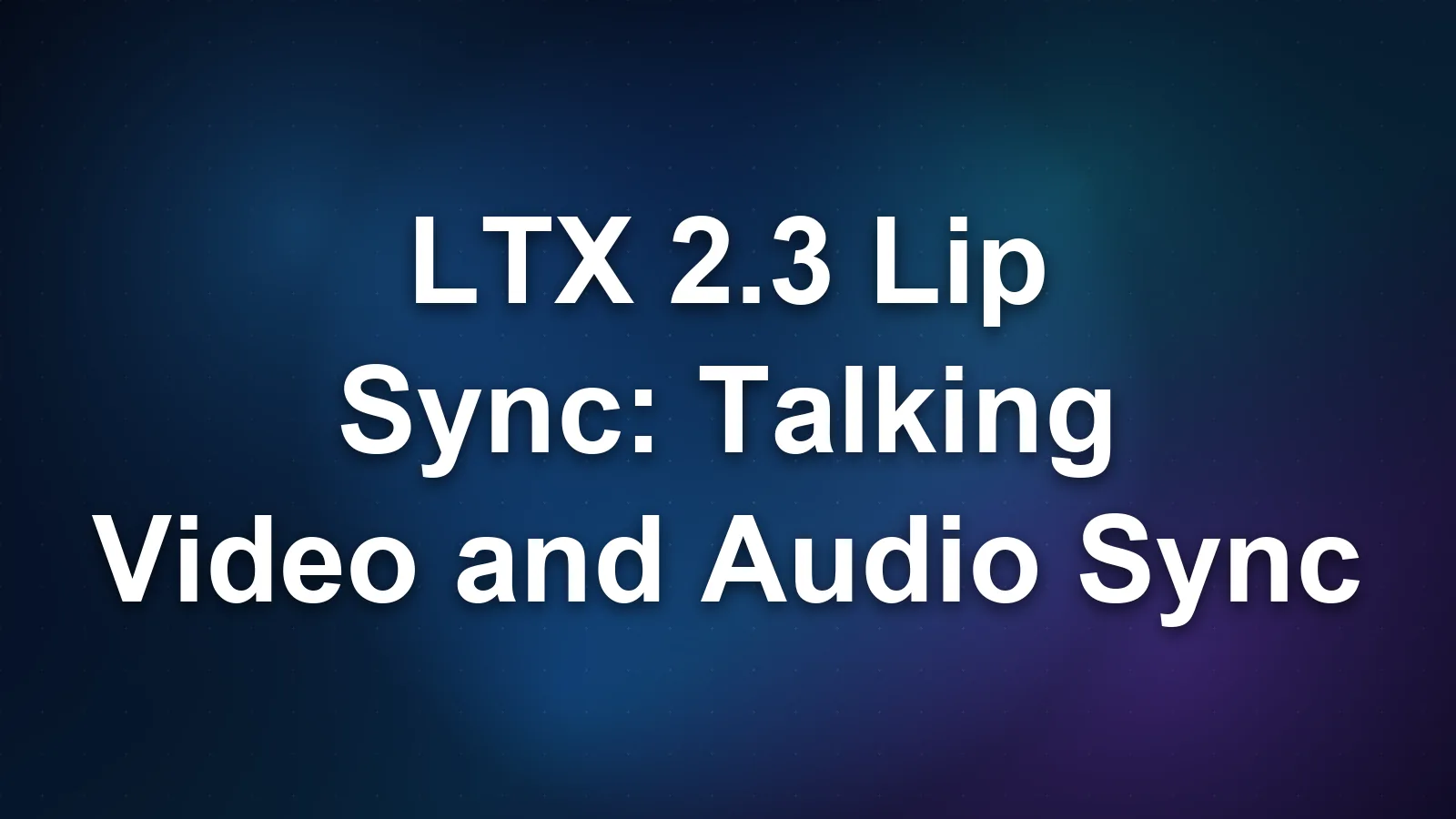 LTX 2.3 Lip Sync: Talking Video and Audio Sync