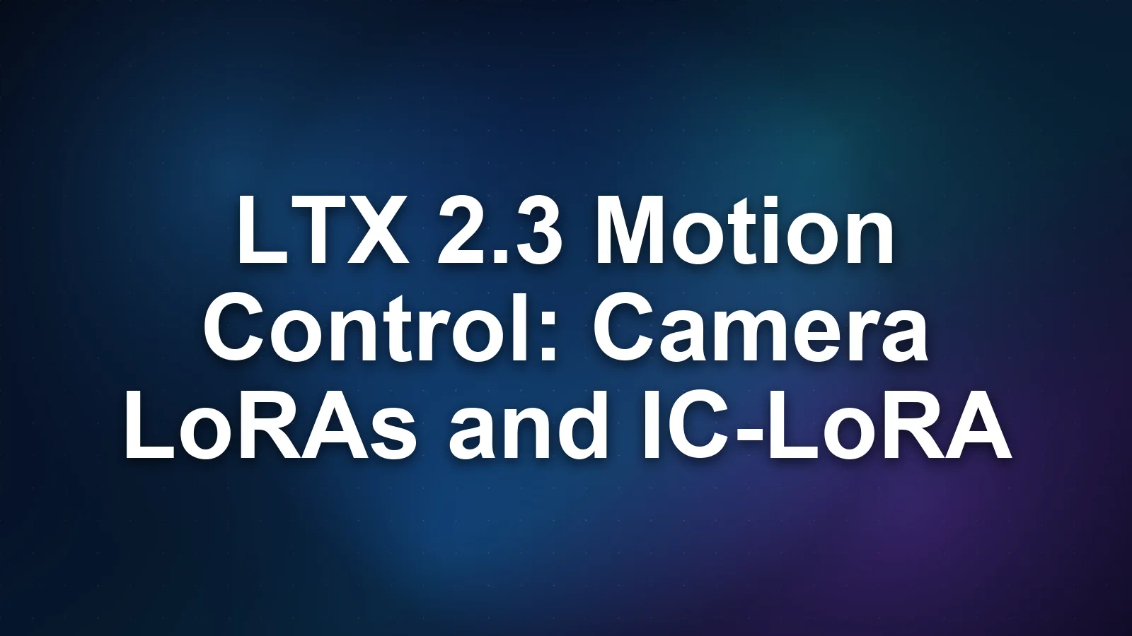 LTX 2.3 Motion Control: Camera LoRAs and IC-LoRA