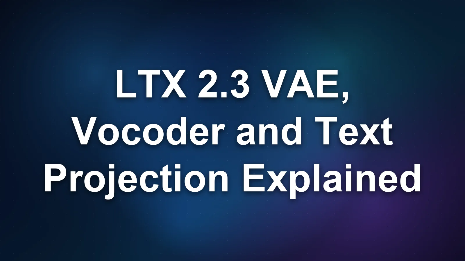 LTX 2.3 VAE, Vocoder and Text Projection Explained