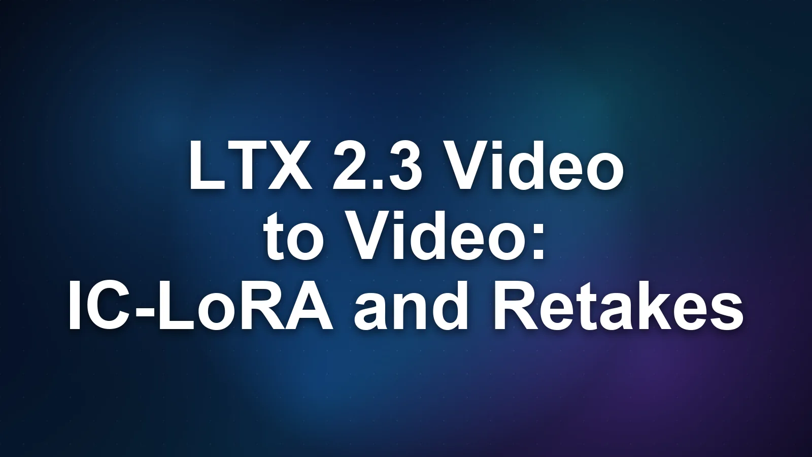 LTX 2.3 Video to Video: IC-LoRA and Retakes