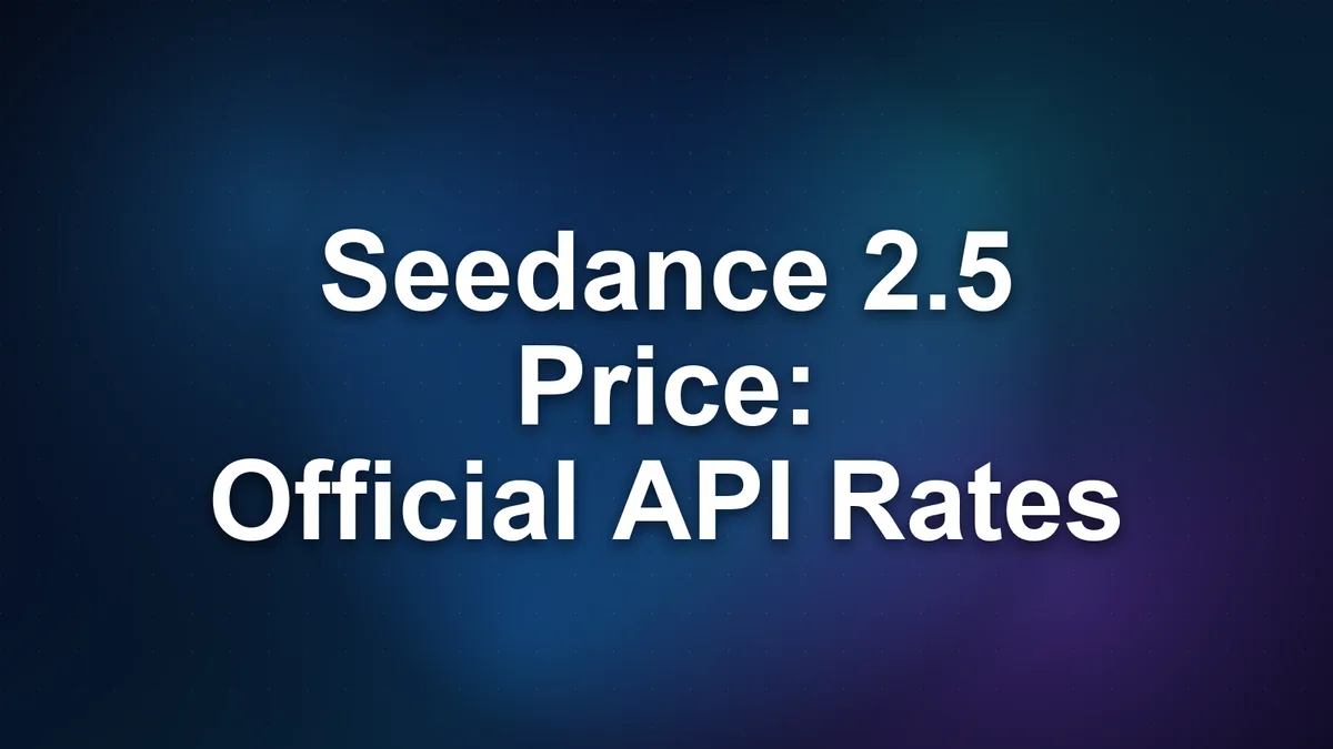 Seedance 2.5 Price: Official API Rates and Real Cost Per Video