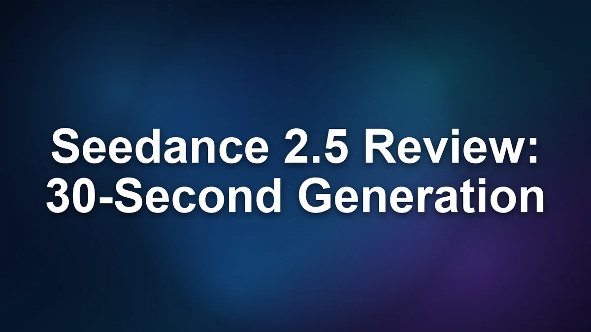 Seedance 2.5 Review: What 30-Second Generation Actually Changes