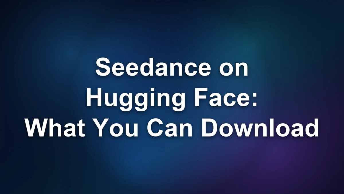 Seedance on Hugging Face: What You Can Actually Download