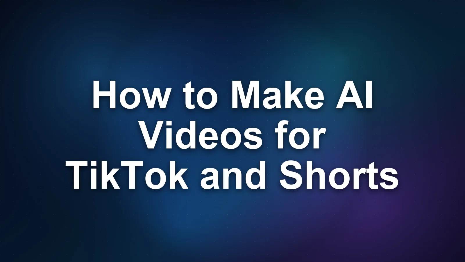 How to Make AI Videos for TikTok and Shorts