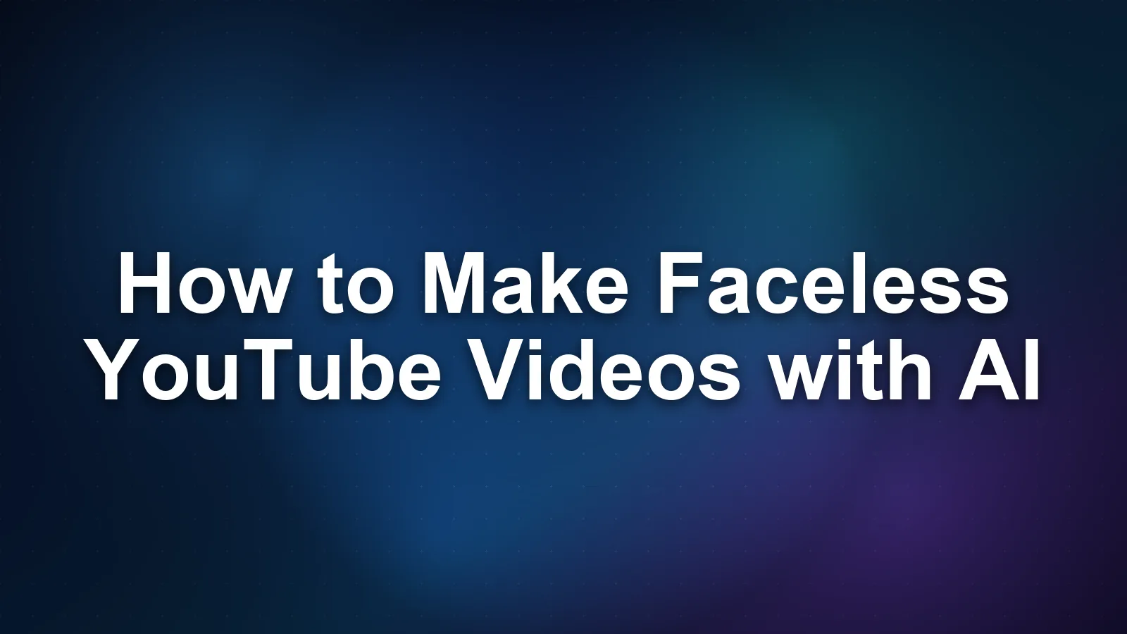 How to Make Faceless YouTube Videos with AI