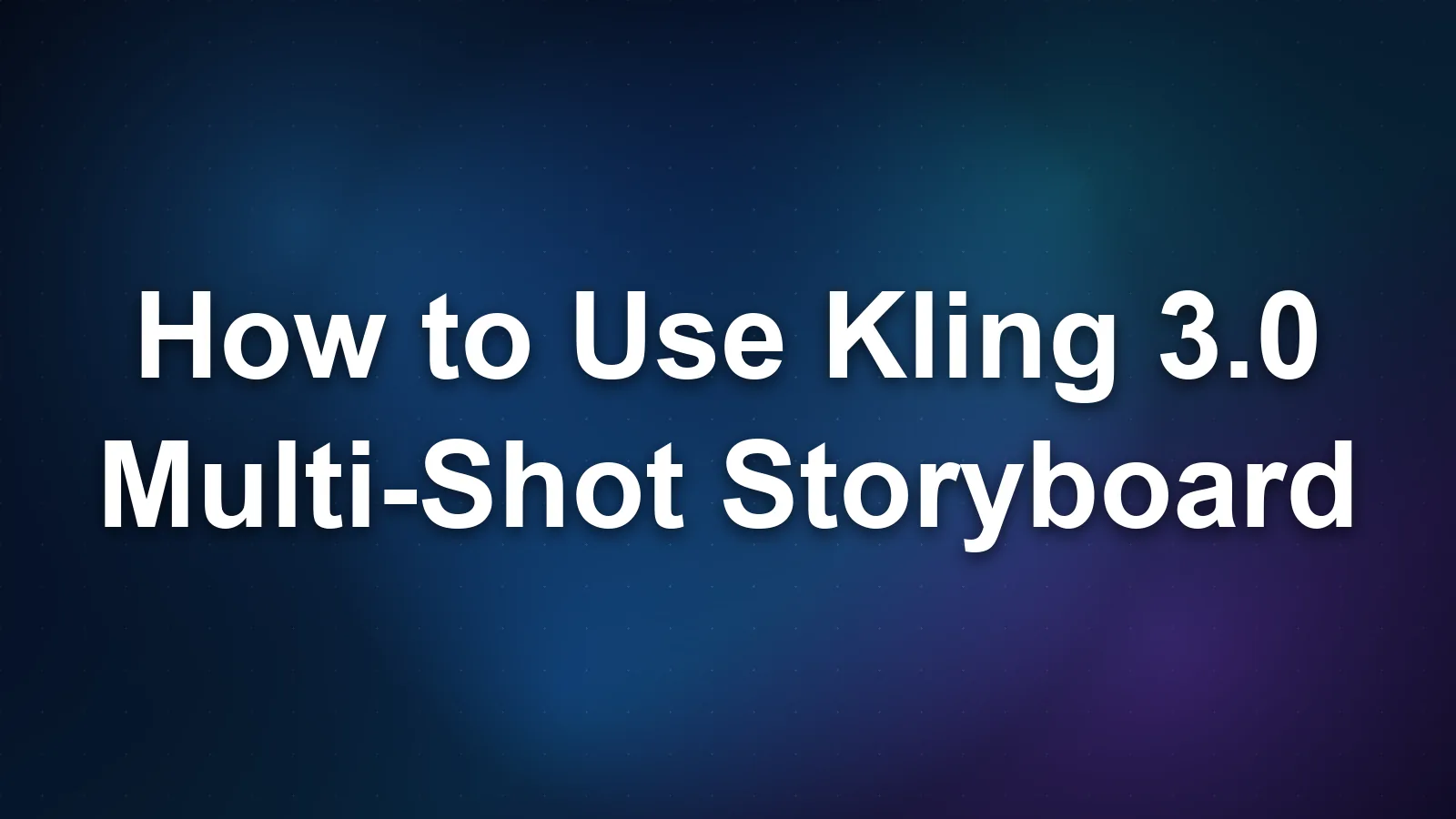 How to Use Kling 3.0 Multi-Shot Storyboard