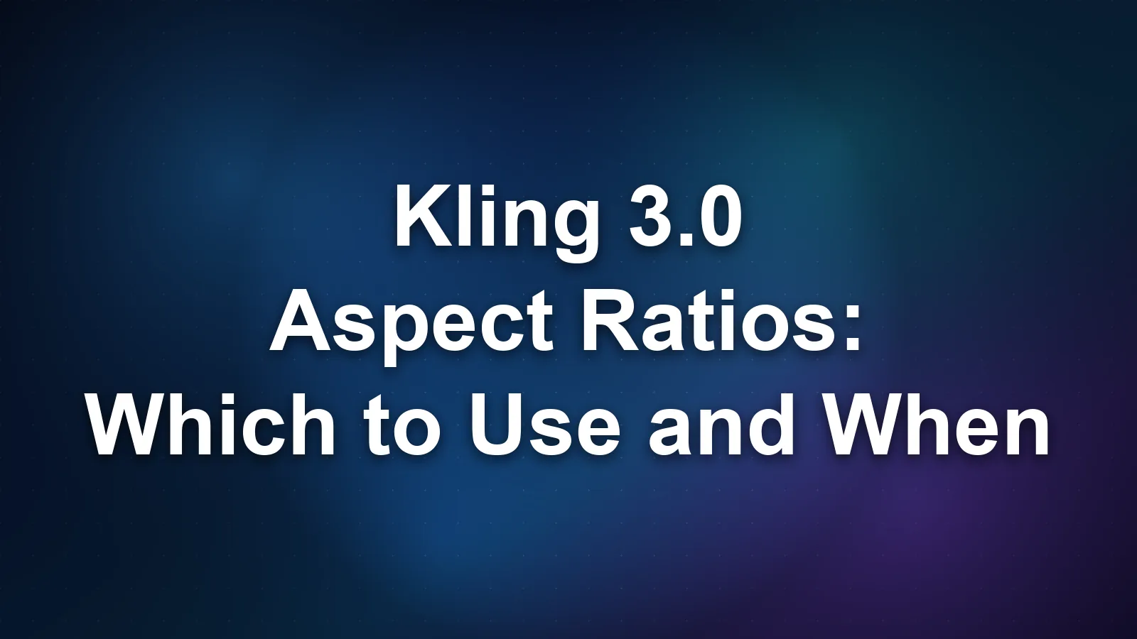 Kling 3.0 Aspect Ratios: Which to Use and When