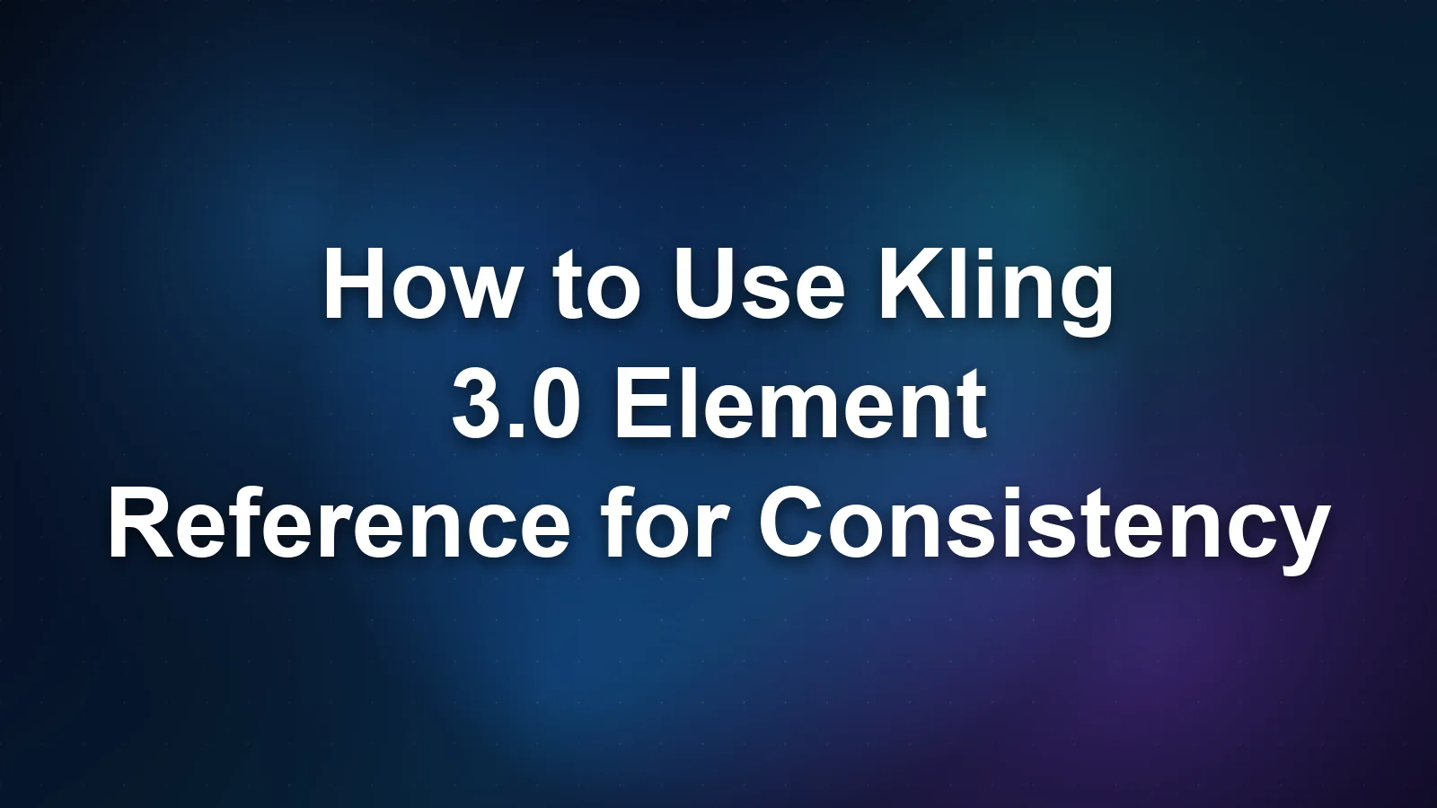 How to Use Kling 3.0 Element Reference for Consistency