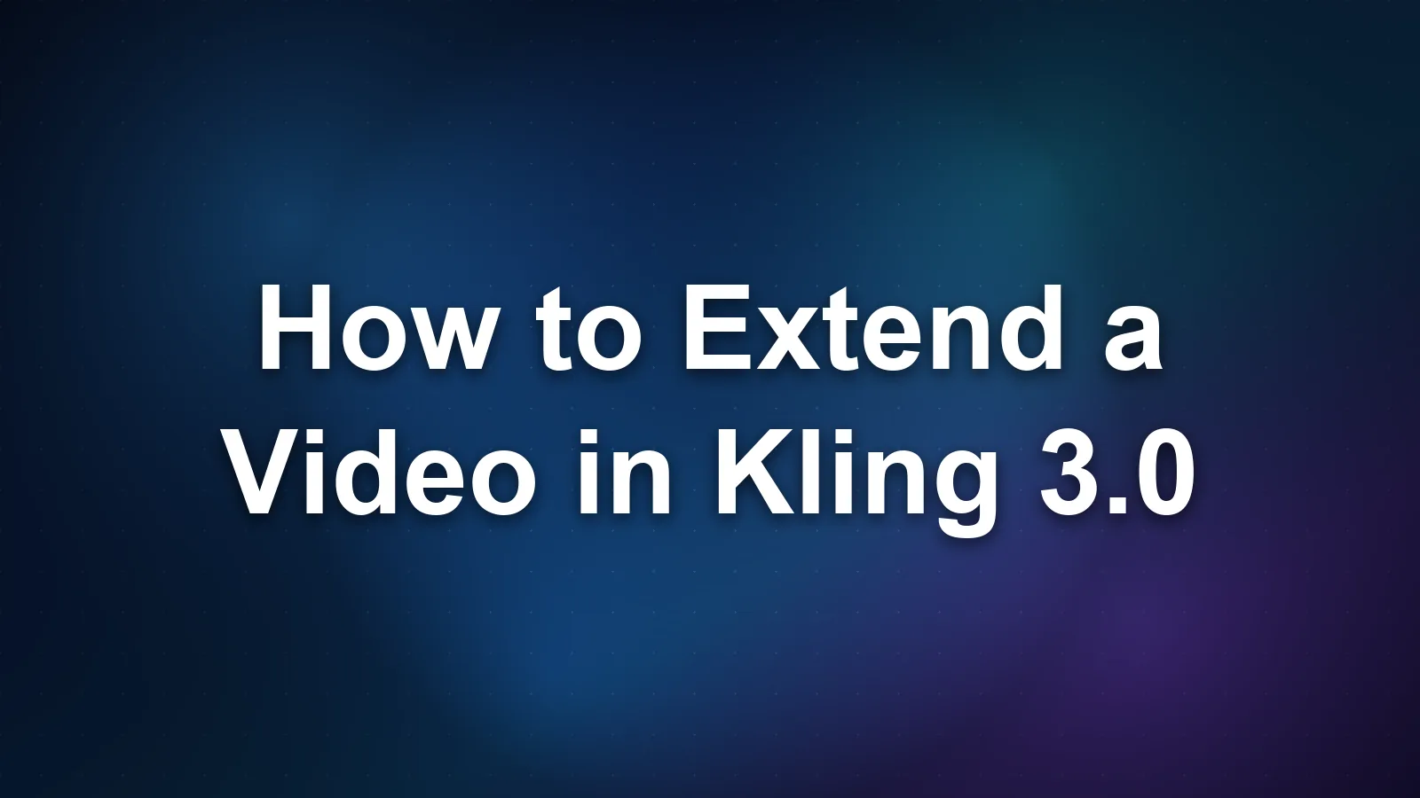 How to Extend a Video in Kling 3.0