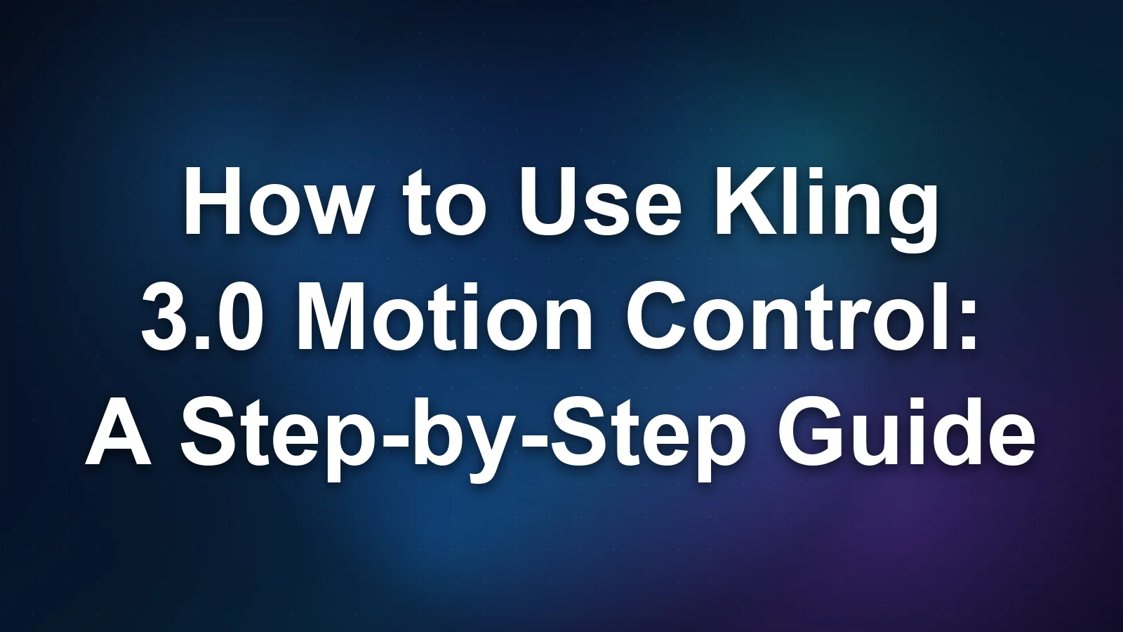 How to Use Kling 3.0 Motion Control: A Step-by-Step Guide
