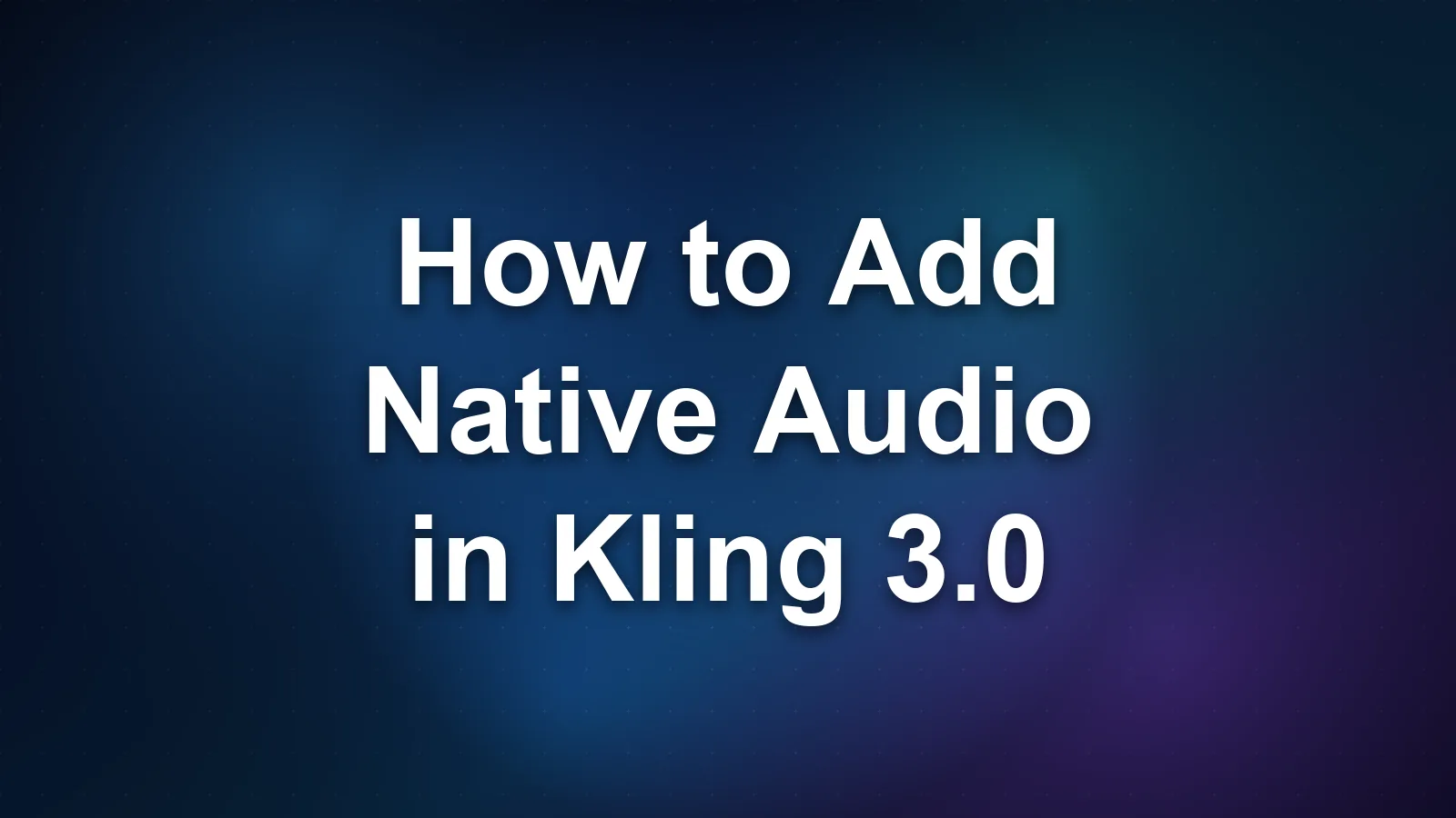 How to Add Native Audio in Kling 3.0