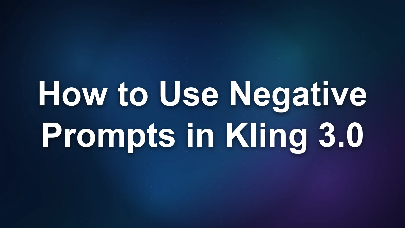 How to Use Negative Prompts in Kling 3.0