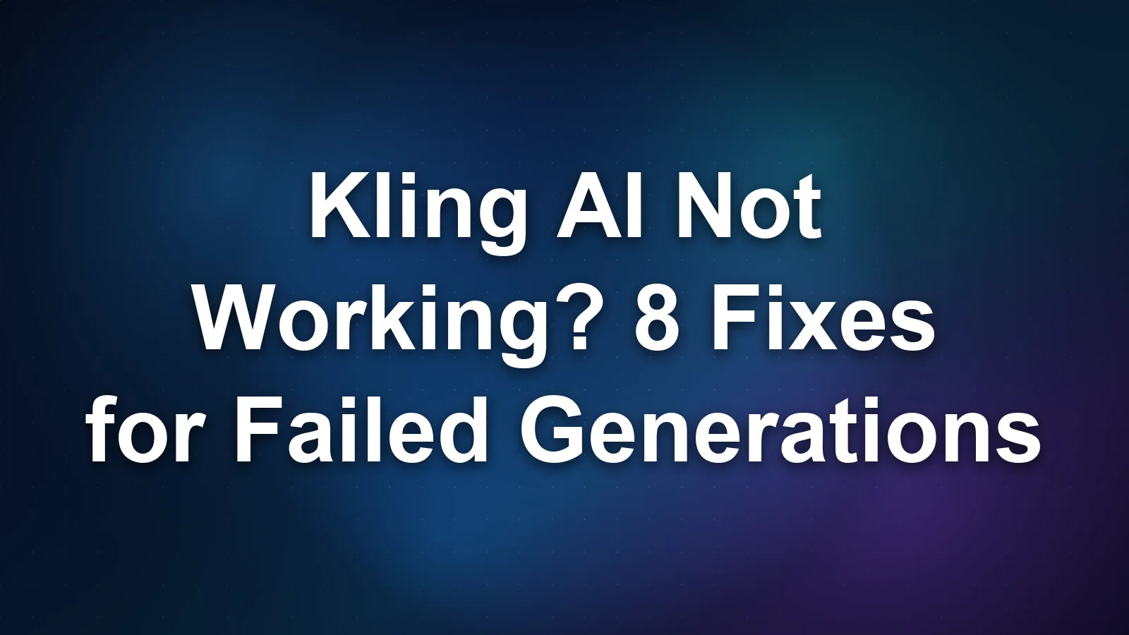 Kling AI Not Working? 8 Fixes for Failed Generations