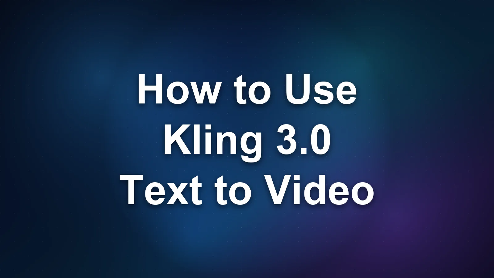 How to Use Kling 3.0 Text to Video