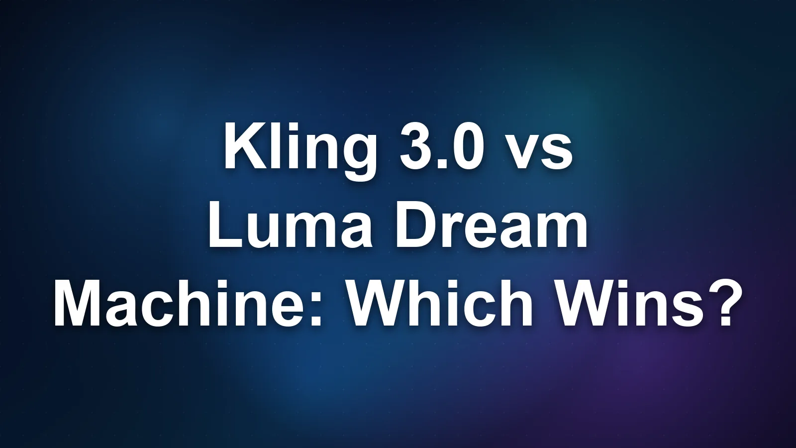 Kling 3.0 vs Luma Dream Machine: Which Wins?