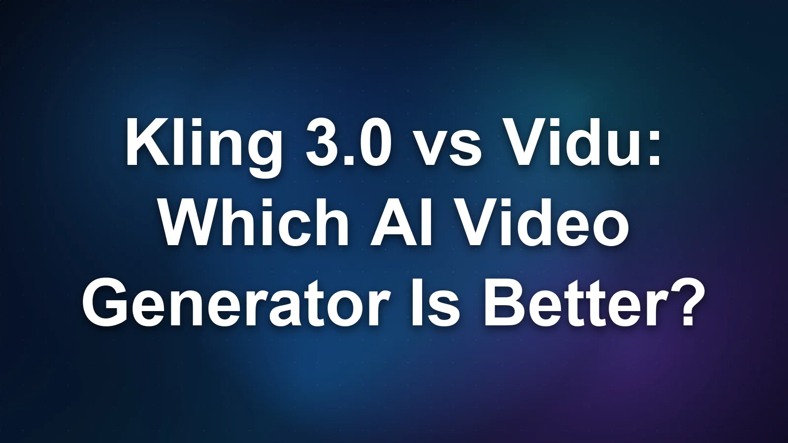 Kling 3.0 vs Vidu: Which AI Video Generator Is Better?
