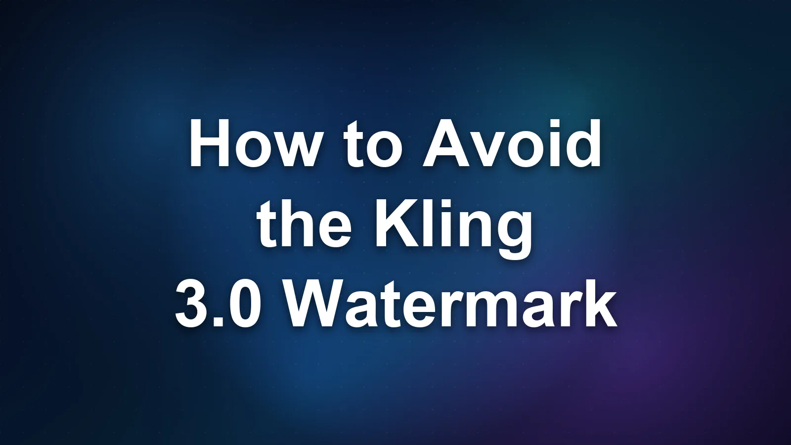 How to Avoid the Kling 3.0 Watermark