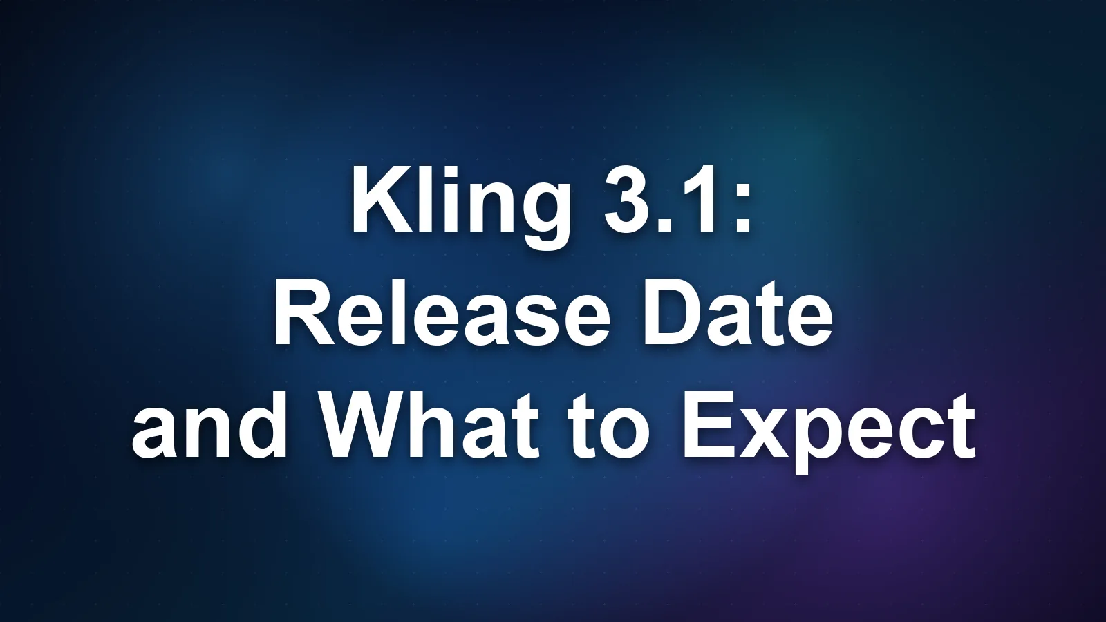 Kling 3.1: Release Date and What to Expect