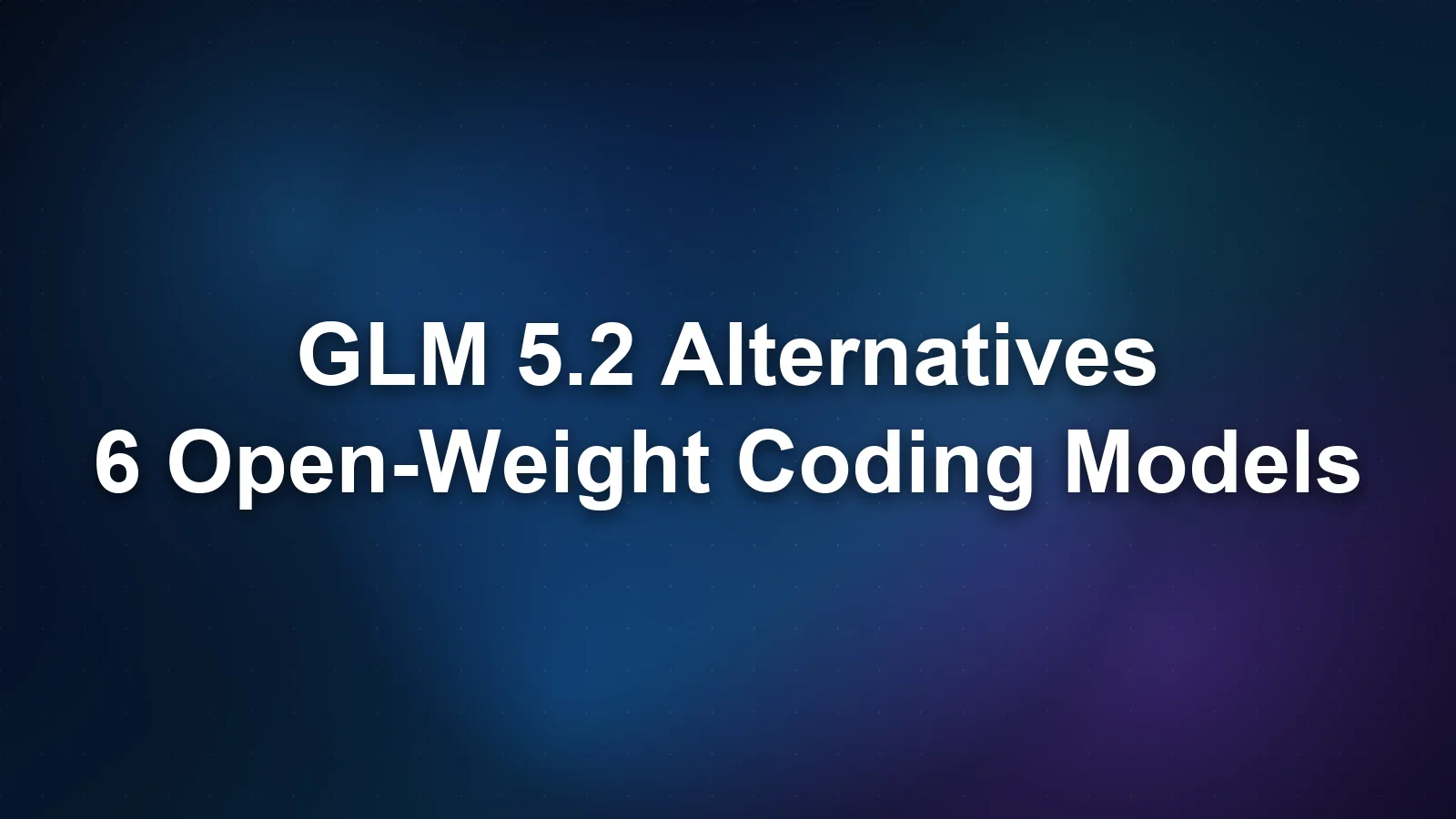 GLM 5.2 Alternatives: 6 Open-Weight Coding Models