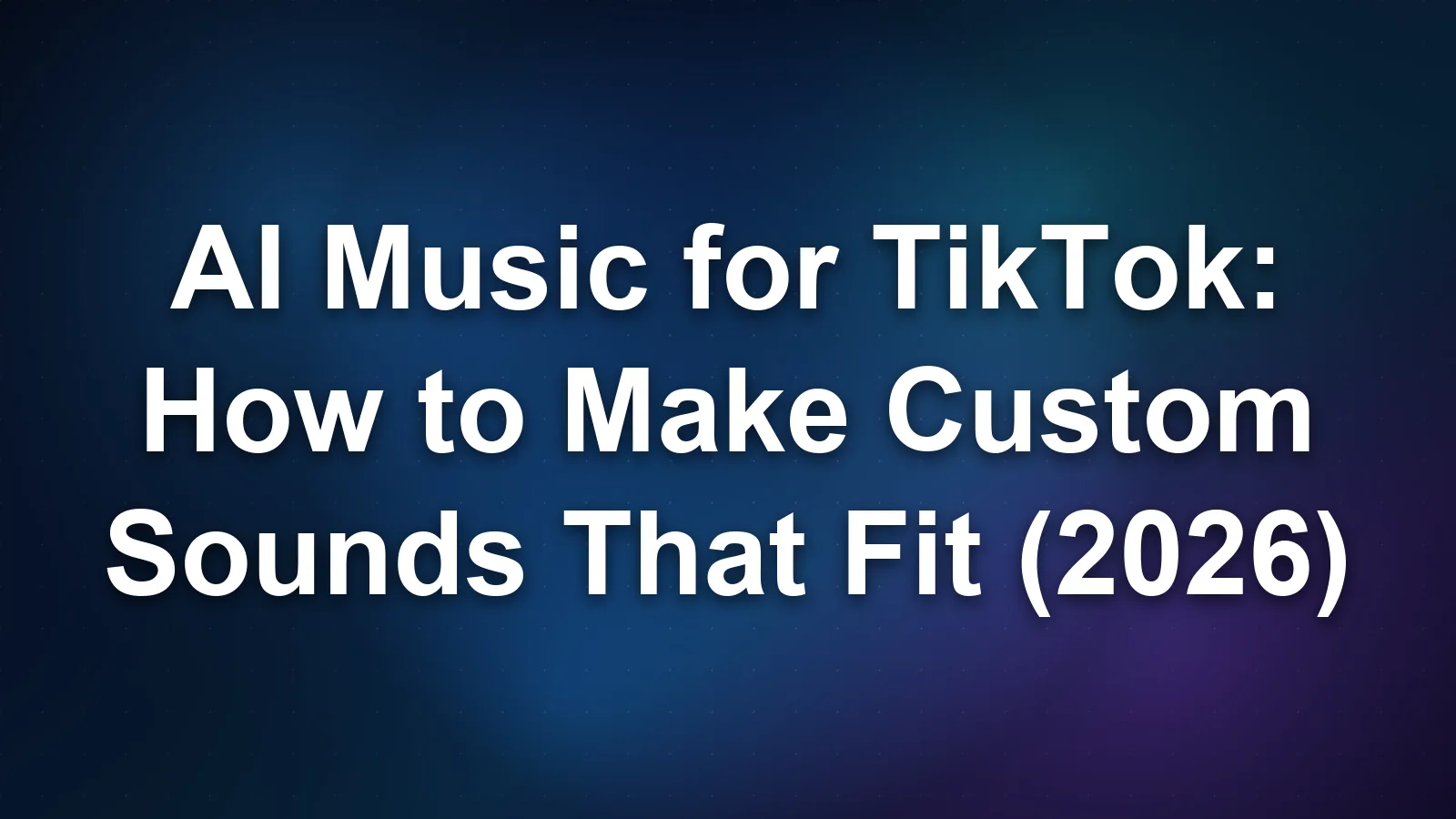 AI Music for TikTok: How to Make Custom Sounds That Fit (2026)