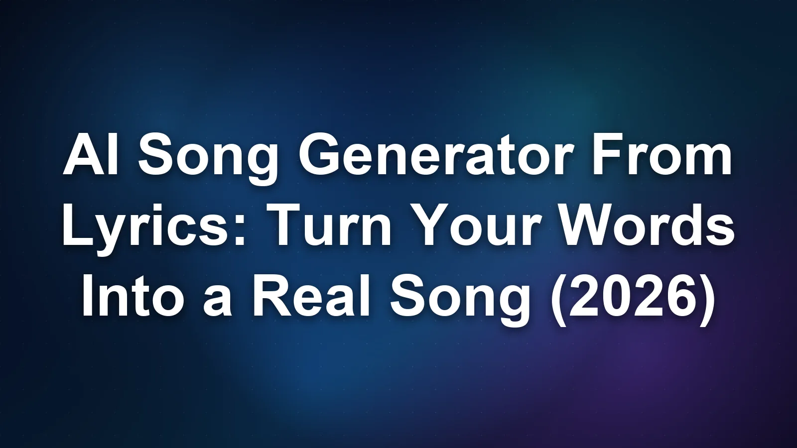 AI Song Generator From Lyrics: Turn Your Words Into a Real Song (2026)
